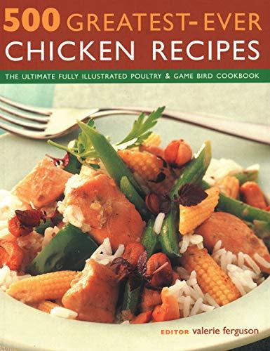 500 Greatest-Ever Chicken Recipes: The Ultimate Fully-Illustrated Poultry and Game Bird Cookbook