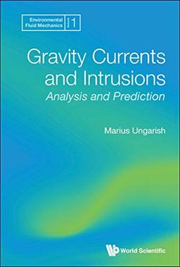 Gravity Currents and Intrusions: Analysis and Prediction (Environmental Fluid Mechanics, Band 1)