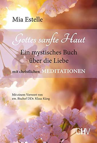 Gottes sanfte Haut: Ein mystisches Buch über die Liebe