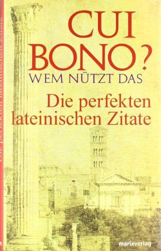 Cui bono? Wem nützt das?: Die perfekten lateinischen Zitate