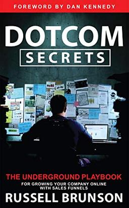 Dotcom Secrets: The Underground Playbook for Growing Your Company Online With Sales Funnels