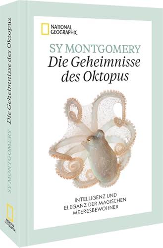 National Geographic Tiere – Die Geheimnisse des Oktopus: Ein Buch zu neuen Erkenntnissen über die Intelligenz und Eleganz der magischen Meeresbewohner der Tiefsee.