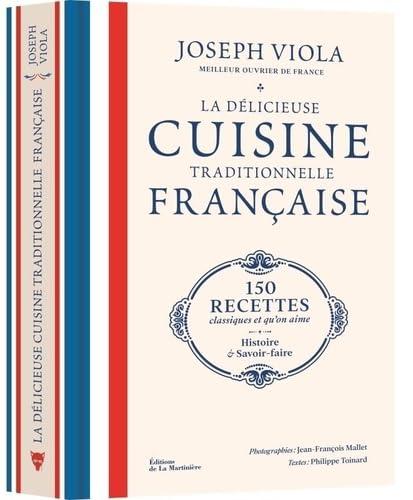 La délicieuse cuisine traditionnelle française : 150 recettes classiques et qu'on aime : histoire & savoir-faire