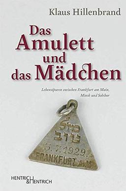 Das Amulett und das Mädchen: Lebensspuren zwischen Frankfurt am Main, Minsk und Sobibor