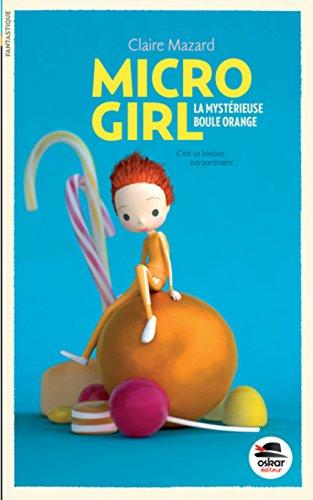 Micro girl. Vol. 1. La mystérieuse boule orange