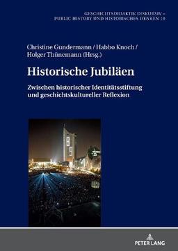 Historische Jubiläen: Zwischen historischer Identitätsstiftung und geschichtskultureller Reflexion (Geschichtsdidaktik diskursiv – Public History und Historisches Denken, Band 10)