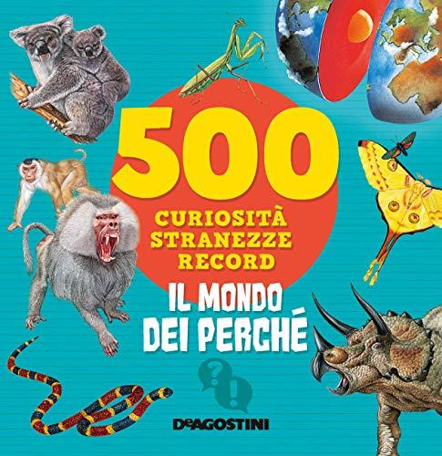 Il mondo dei perché. 500 curiosità, stranezze, record