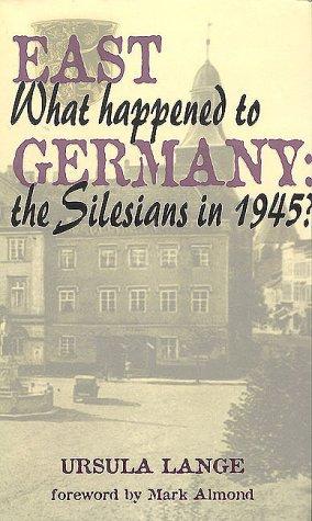 East Germany: What Happened to the Silesians in 1945?: What Happened to the Silesians in 1945? - A Documentation