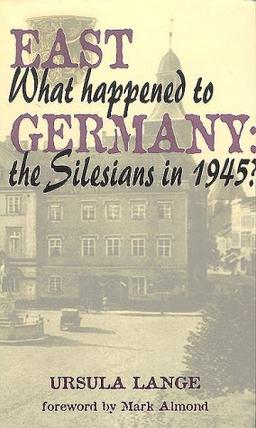 East Germany: What Happened to the Silesians in 1945?: What Happened to the Silesians in 1945? - A Documentation