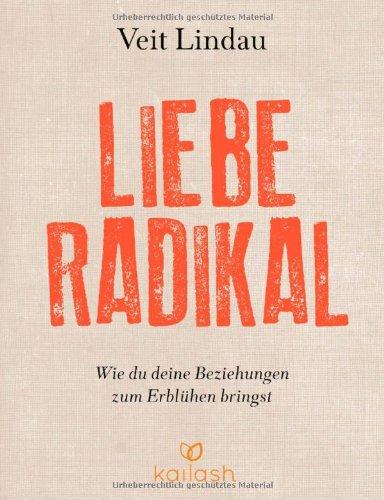 Liebe radikal: Wie du deine Beziehungen zum Erblühen bringst