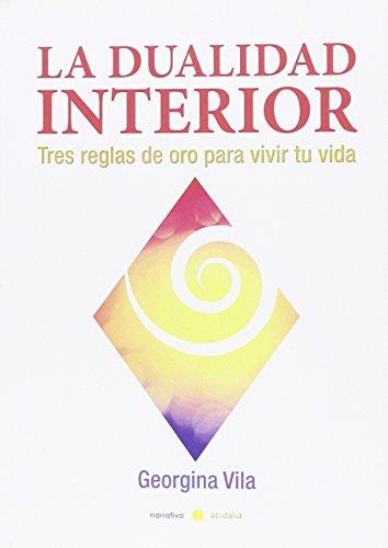 La dualidad interior : tres reglas de oro para vivir tu vida (Narrativa Acidalia, Band 108)