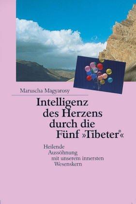 Intelligenz des Herzens durch die Fünf »Tibeter«®: Heilende Aussöhnung mit unserem innersten Wesenskern