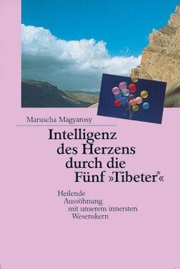 Intelligenz des Herzens durch die Fünf »Tibeter«®: Heilende Aussöhnung mit unserem innersten Wesenskern