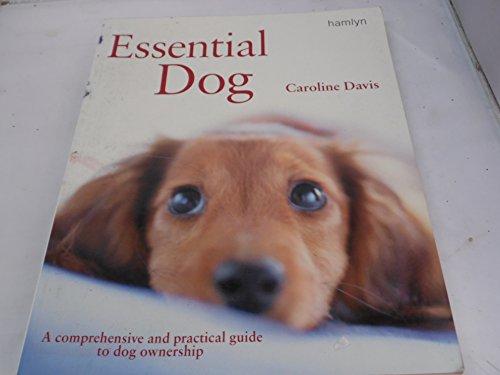 Essential Dog: A Comprehensive and Practical Guide to Dog Ownership