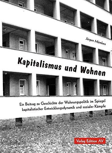 Kapitalismus und Wohnen: Ein Beitrag zur Geschichte der Wohungspolitik im Spiegel kapitalistischer Entwicklungsdynamik und sozialer Kämpfe