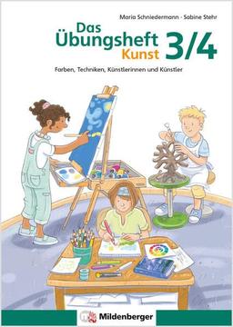 Das Übungsheft Kunst 3/4: Farben, Techniken, Künstlerinnen und Künstler