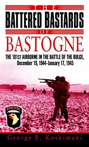 The Battered Bastards of Bastogne: The 101st Airborne and the Battle of the Bulge, December 19,1944-January 17,1945: The 101st Airbourne