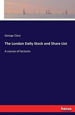 The London Daily Stock and Share List: A course of lectures