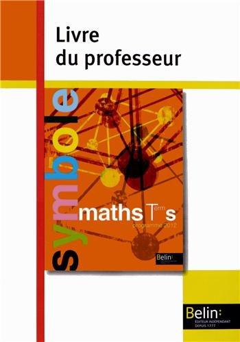 Maths Terminale S : programme 2012 : livre du professeur