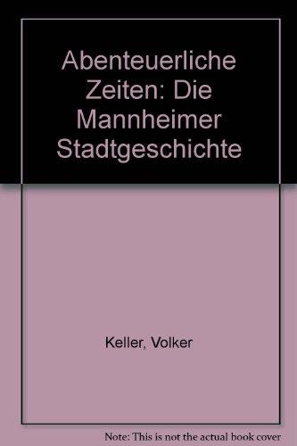 Abenteuerliche Zeiten - Die Mannheimer Stadtgeschichte: Illustrierte Mannheimer Stadtgeschichte für Jung und Alt