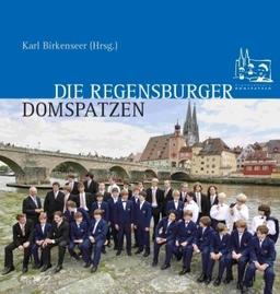 Die Regensburger Domspatzen: Zur Ehre Gottes und zur Freude für die Menschen. Der weltberühmte Chor in Geschichte und Gegenwart