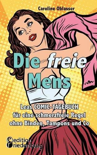 Die freie Mens - Leas COMIC-TAGEBUCH für eine schmerzfreie Regel ohne Binden, Tampons und Co: Die freie Menstruation für Mädchen und Frauen