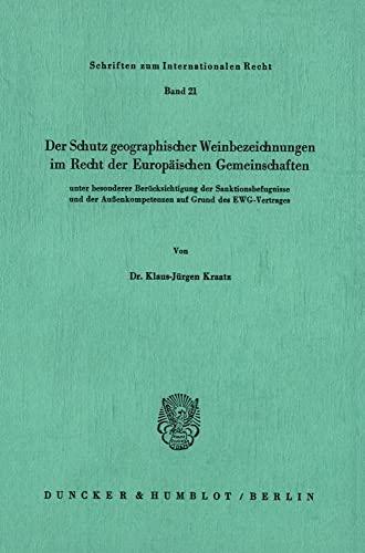 Der Schutz geographischer Weinbezeichnungen im Recht der Europäischen Gemeinschaften unter besonderer Berücksichtigung der Sanktionsbefugnisse und der ... (Schriften zum Internationalen Recht)