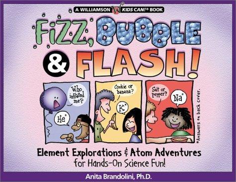 Fizz, Bubble, & Flash: Element Explorations and Atom Adventures for Hands-On Science Fun (Williamson Kids Can! Series)