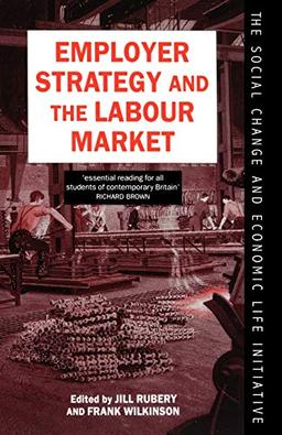 Employer Strategy And The Labour Market (Social Change And Economic Life Initiative)