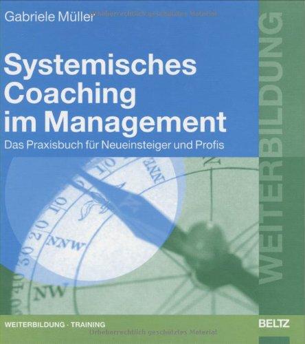 Systemisches Coaching im Management: Das Praxisbuch für Neueinsteiger und Profis (Beltz Weiterbildung)