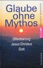 Glaube ohne Mythos, Bd.1, Offenbarung, Jesus Christus, Gott