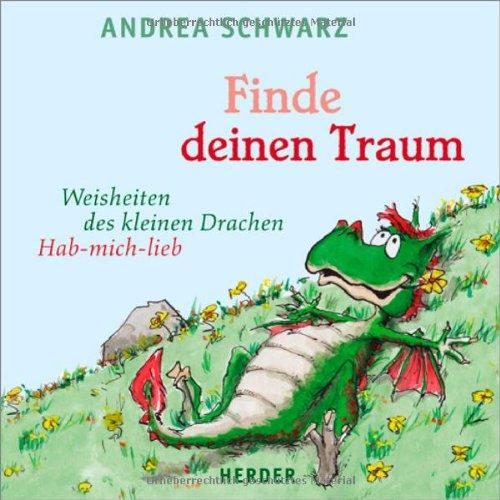 Finde deinen Traum: Weisheiten des kleinen Drachen Hab-mich-lieb