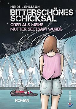 Bitterschönes Schicksal oder als meine Mutter seltsam wurde: Roman