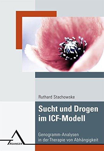 Sucht und Drogen im ICF-Modell: Neue Erklärungsansätze zu Entwicklung und Therapie der Abhängigkeit von Drogen