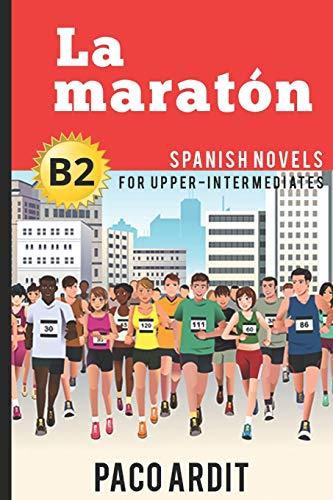 Spanish Novels: La maratón (Spanish Novels for Upper-Intermediates - B2) (Spanish Novels Series, Band 17)