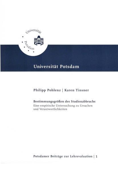 Bestimmungsgrößen des Studienabbruchs: Eine empirische Untersuchung zu Ursachen und Verantwortlichkeiten (Potsdamer Beiträge zur Lehrevaluation)