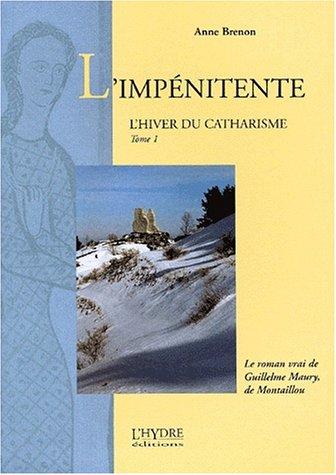 L'hiver du catharisme. Vol. 1. L'impénitente : le roman vrai de Guillelme Maury, de Montaillou