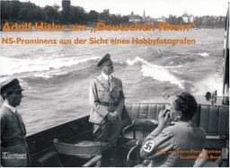 Adolf Hitler am ' Deutschen Rhein'. NS-Prominenz aus der Sicht eines Hobbyfotografen