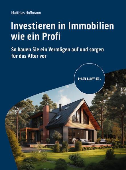 Investieren in Immobilien wie ein Profi: So bauen Sie ein Vermögen auf und sorgen für das Alter vor (Haufe Fachbuch)