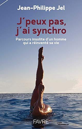 J'peux pas, j'ai synchro : parcours insolite d'un homme qui a réinventé sa vie