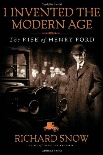 I Invented the Modern Age: The Rise of Henry Ford