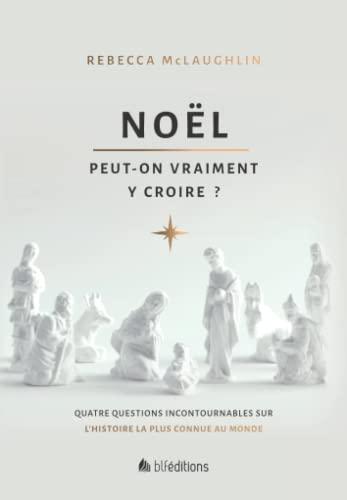 Noël : peut-on vraiment y croire ? : quatre questions incontournables sur l'histoire la plus connue au monde