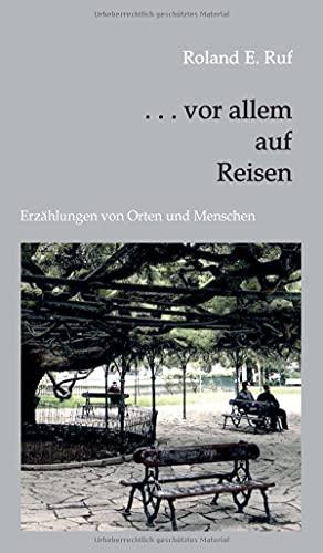 . . . vor allem auf Reisen: Erzählungen von Orten und Menschen