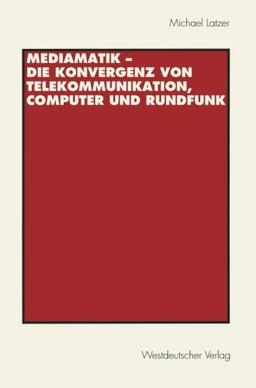 Mediamatik - Die Konvergenz von Telekommunikation, Computer und Rundfunk