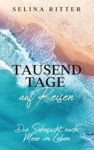 Tausend Tage auf Reisen: Die Sehnsucht nach Meer im Leben