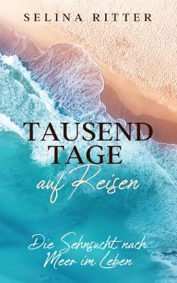 Tausend Tage auf Reisen: Die Sehnsucht nach Meer im Leben