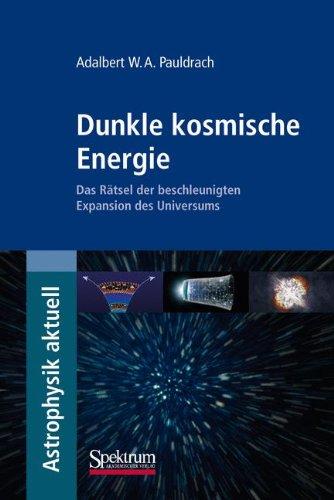 Dunkle kosmische Energie: Das Rätsel der beschleunigten Expansion des Universums (Astrophysik aktuell)