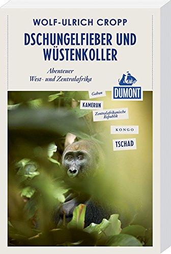 DuMont Reiseabenteuer Dschungelfieber und Wüstenkoller: Abenteuer West- und Zentralafrika