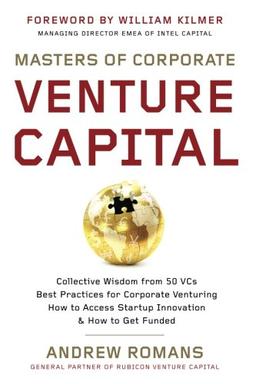 Masters of Corporate Venture Capital: Collective Wisdom from 50 VCs Best Practices for Corporate Venturing How to Access Startup Innovation & How to Get Funded