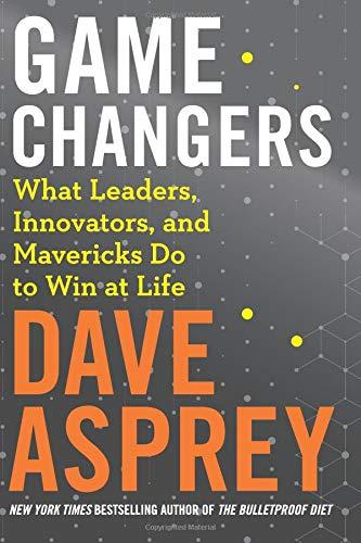 Game Changers: What Leaders, Innovators, and Mavericks Do to Win at Life